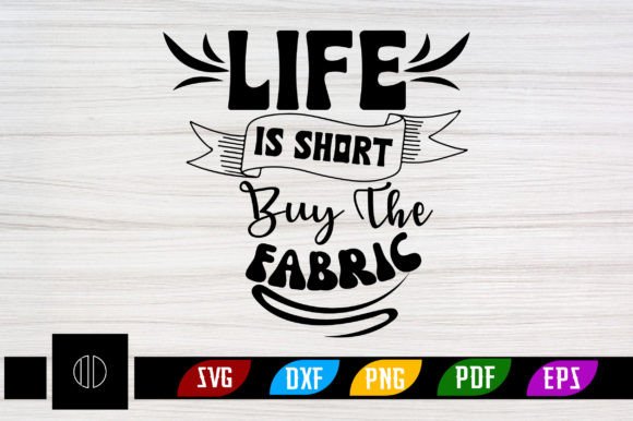 Life is Short: A Fabric Lover's Motto